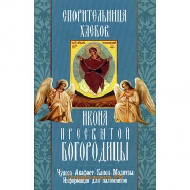 Спорительница хлебов икона Пресвятой Богородицы. Чудеса. Акафист. Канон. Молитвы. Информация для паломников